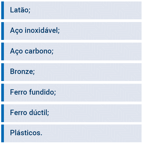 Brass; Stainless steel; Carbon steel; Bronze; Cast iron; ductile iron; plastics.